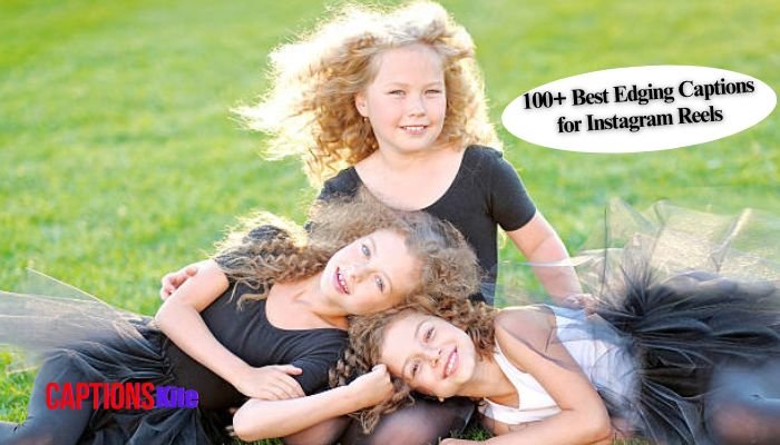 100+ Best Edging Captions for Instagram Reels