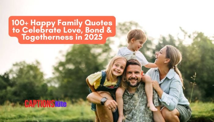 100+ Happy Family Quotes to Celebrate Love, Bond & Togetherness in 2025