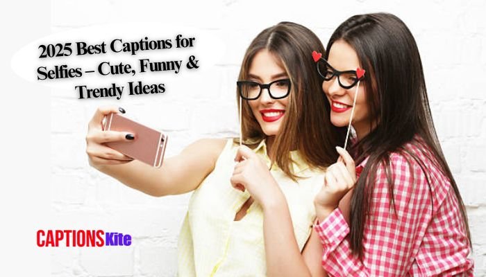 2025 Best Captions for Selfies – Cute, Funny & Trendy Ideas